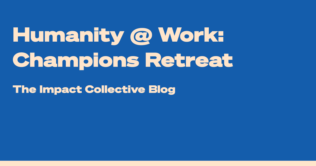 Humanity @ Work: Champions Retreat | The Impact Collective